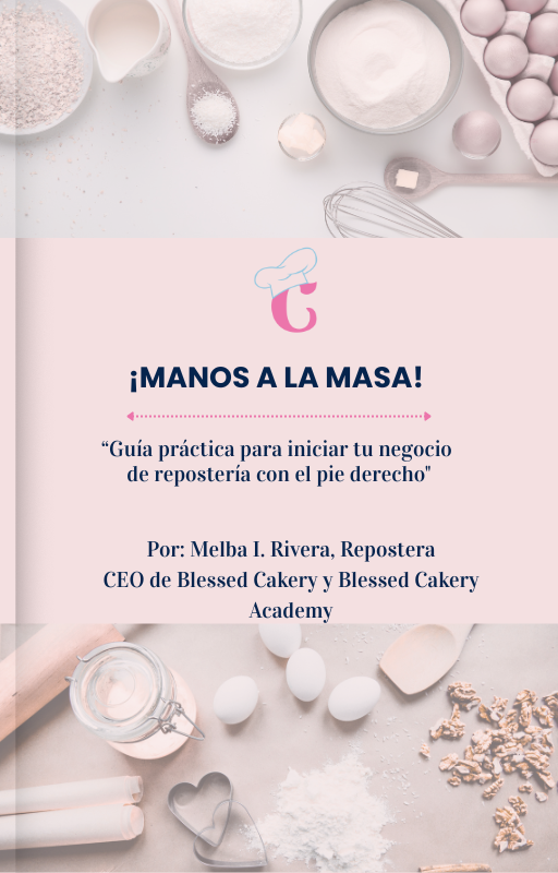 ¡Manos a la Masa!“Guía práctica para iniciar tu negocio  de repostería con el pie derecho"